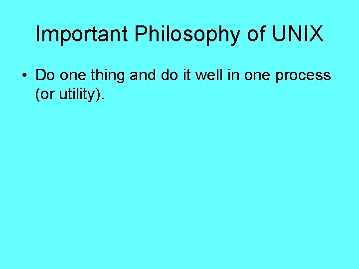 Important Philosophy of UNIX • Do one thing and do it well in one Important Philosophy of UNIX • Do one thing and do it well in one