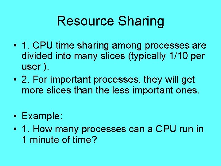 Resource Sharing • 1. CPU time sharing among processes are divided into many slices Resource Sharing • 1. CPU time sharing among processes are divided into many slices