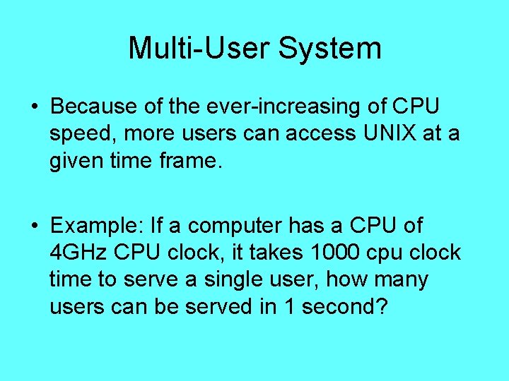 Multi-User System • Because of the ever-increasing of CPU speed, more users can access Multi-User System • Because of the ever-increasing of CPU speed, more users can access