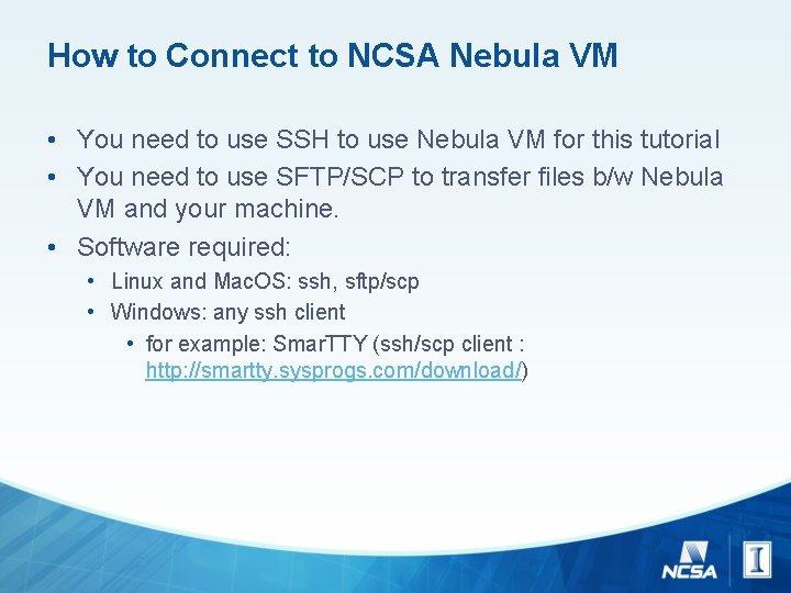 How to Connect to NCSA Nebula VM • You need to use SSH to
