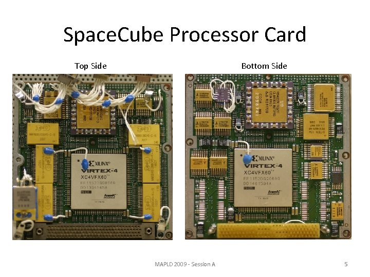 Space. Cube Processor Card Top Side Bottom Side MAPLD 2009 - Session A 5
