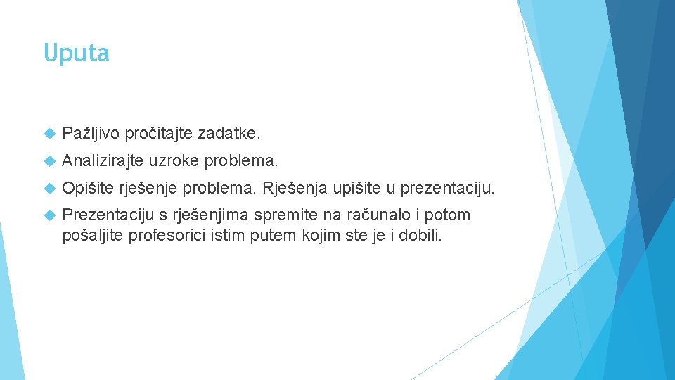 Uputa Pažljivo pročitajte zadatke. Analizirajte uzroke problema. Opišite rješenje problema. Rješenja upišite u prezentaciju.