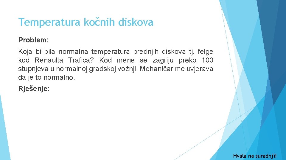Temperatura kočnih diskova Problem: Koja bi bila normalna temperatura prednjih diskova tj. felge kod
