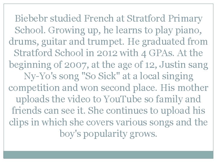 Biebebr studied French at Stratford Primary School. Growing up, he learns to play piano,