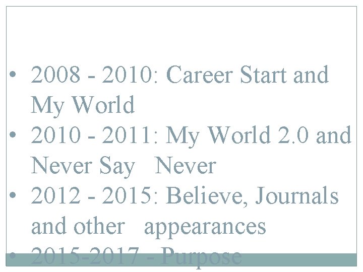 • 2008 - 2010: Career Start and My World • 2010 - 2011: