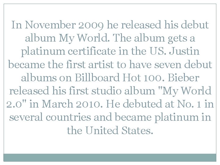 In November 2009 he released his debut album My World. The album gets a