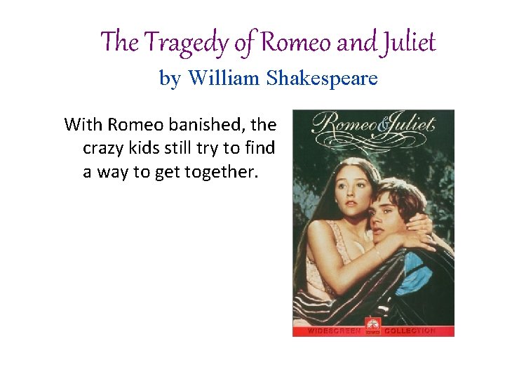The Tragedy of Romeo and Juliet by William Shakespeare With Romeo banished, the crazy