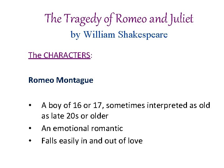 The Tragedy of Romeo and Juliet by William Shakespeare The CHARACTERS: Romeo Montague • The Tragedy of Romeo and Juliet by William Shakespeare The CHARACTERS: Romeo Montague •