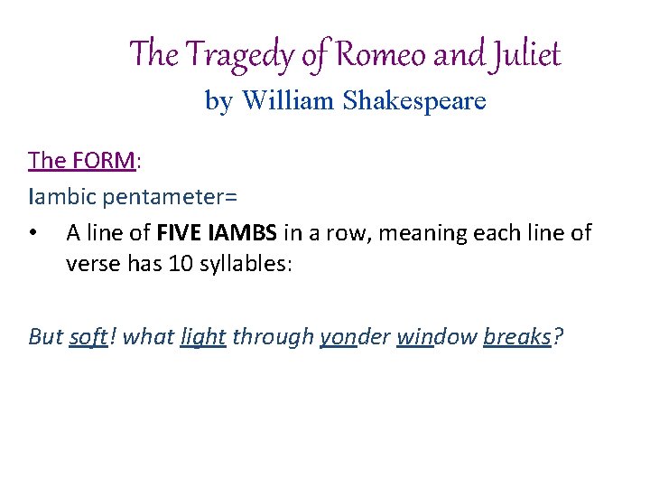 The Tragedy of Romeo and Juliet by William Shakespeare The FORM: Iambic pentameter= •