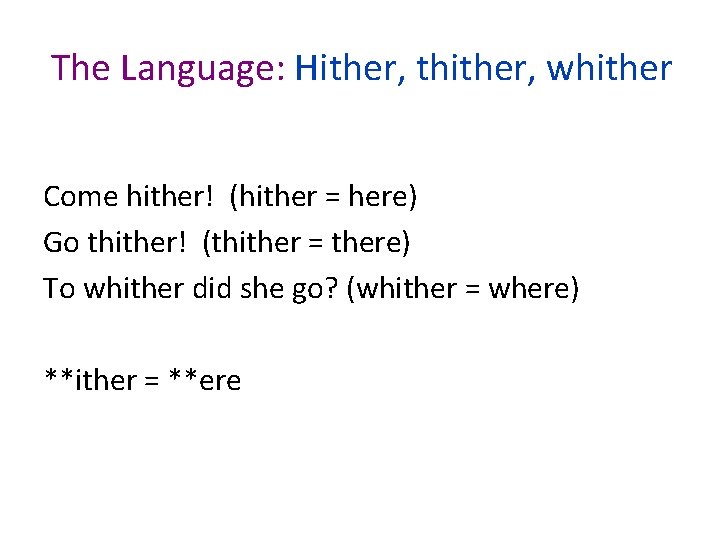 The Language: Hither, thither, whither Come hither! (hither = here) Go thither! (thither =