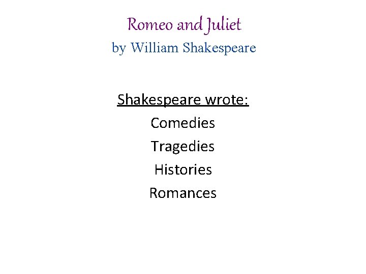 Romeo and Juliet by William Shakespeare wrote: Comedies Tragedies Histories Romances 