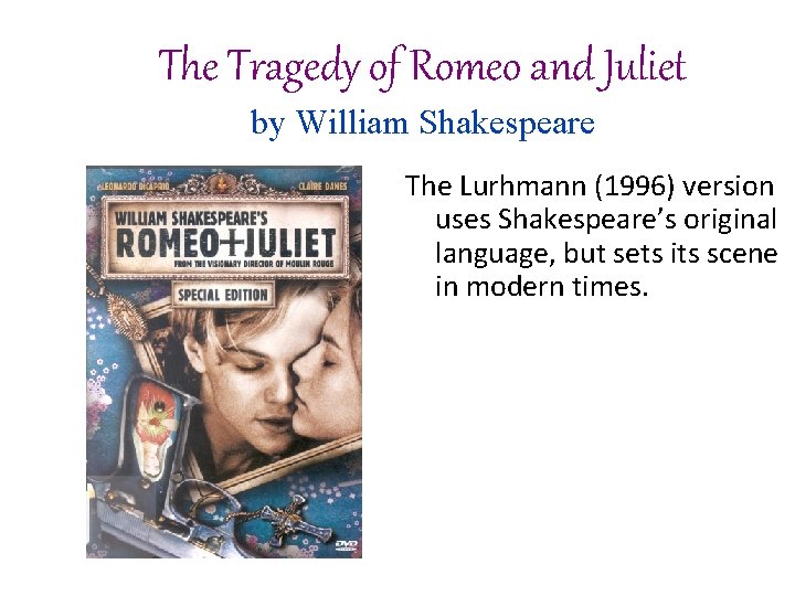 The Tragedy of Romeo and Juliet by William Shakespeare The Lurhmann (1996) version uses