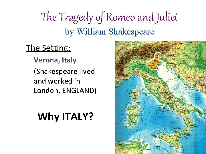 The Tragedy of Romeo and Juliet by William Shakespeare The Setting: Verona, Italy (Shakespeare