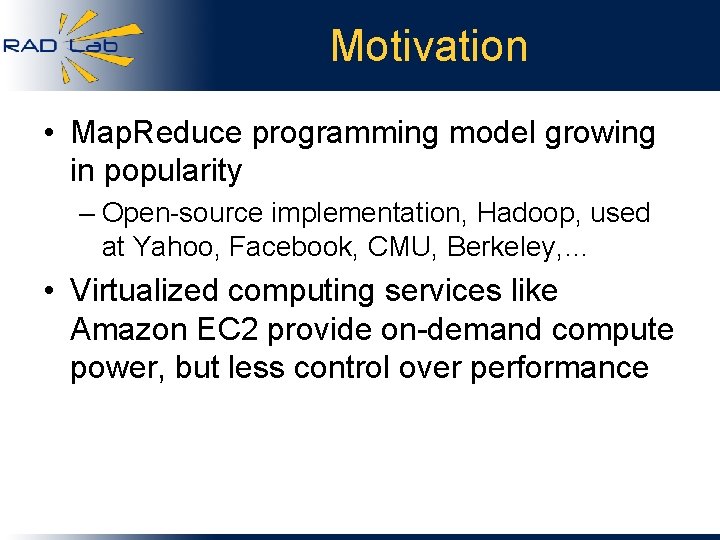 Motivation • Map. Reduce programming model growing in popularity – Open-source implementation, Hadoop, used