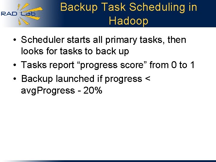 Backup Task Scheduling in Hadoop • Scheduler starts all primary tasks, then looks for