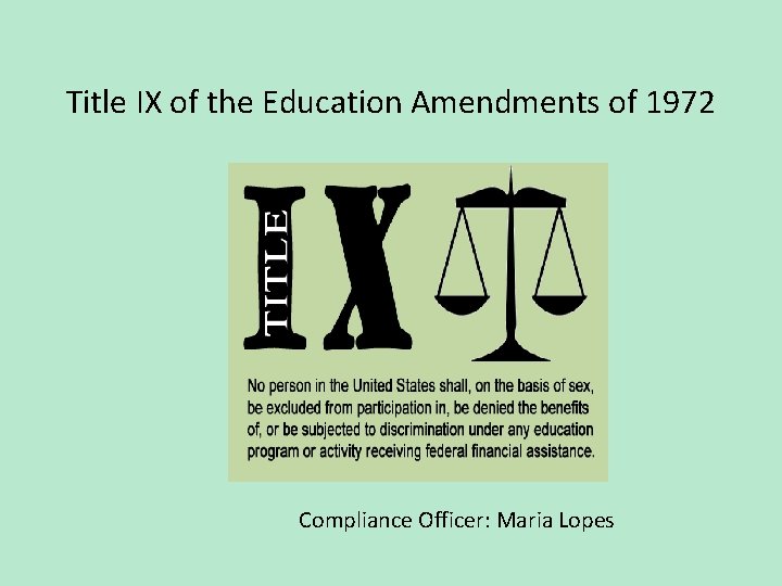 Title IX of the Education Amendments of 1972 Compliance Officer: Maria Lopes 