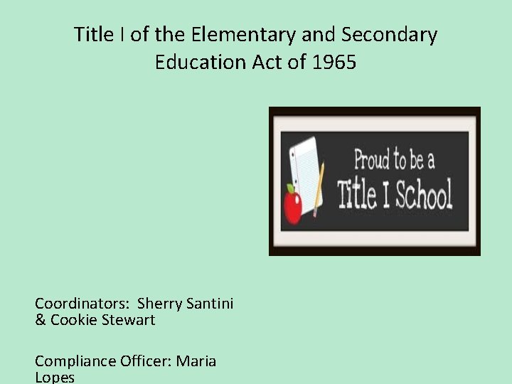 Title I of the Elementary and Secondary Education Act of 1965 Coordinators: Sherry Santini