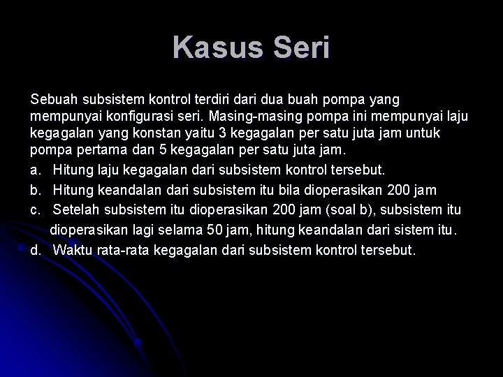 Kasus Seri Sebuah subsistem kontrol terdiri dari dua buah pompa yang mempunyai konfigurasi seri.