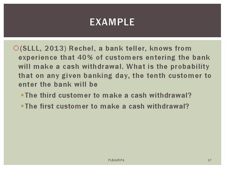 EXAMPLE (SLLL, 2013) Rechel, a bank teller, knows from experience that 40% of customers