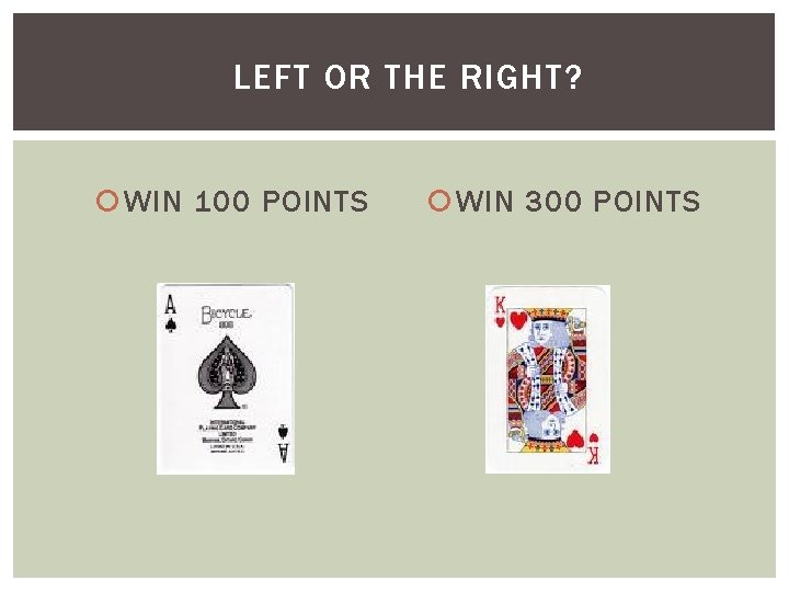 LEFT OR THE RIGHT? WIN 100 POINTS WIN 300 POINTS 
