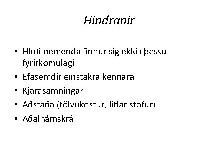 Hindranir • Hluti nemenda finnur sig ekki í þessu fyrirkomulagi • Efasemdir einstakra kennara