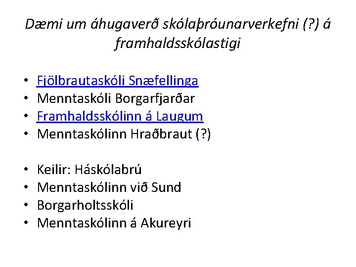 Dæmi um áhugaverð skólaþróunarverkefni (? ) á framhaldsskólastigi • • Fjölbrautaskóli Snæfellinga Menntaskóli Borgarfjarðar