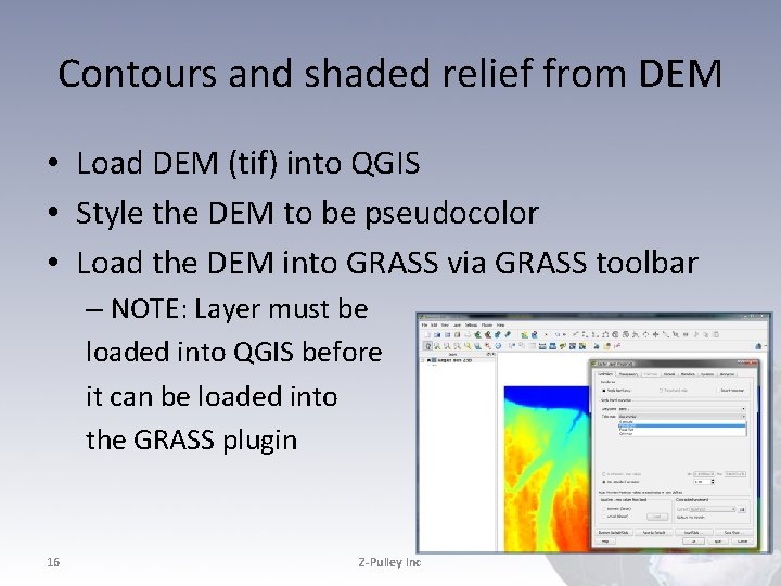 Contours and shaded relief from DEM • Load DEM (tif) into QGIS • Style Contours and shaded relief from DEM • Load DEM (tif) into QGIS • Style
