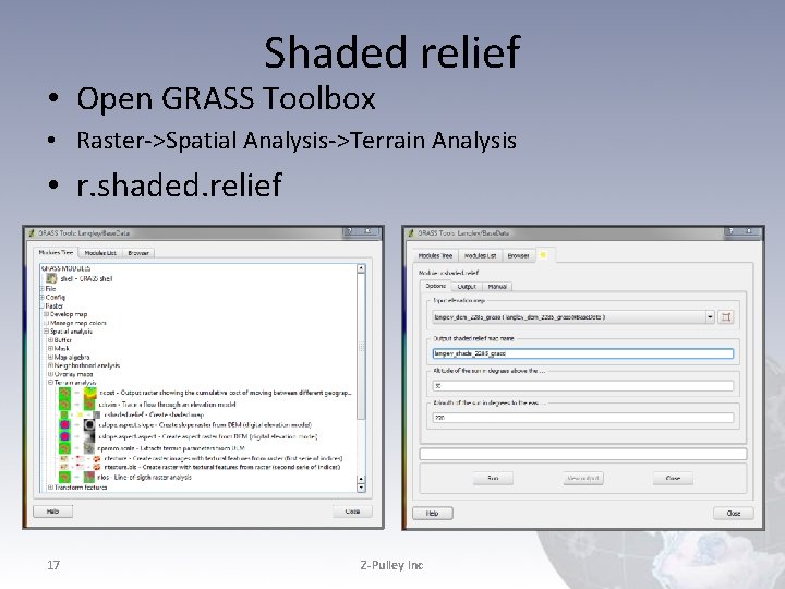 Shaded relief • Open GRASS Toolbox • Raster->Spatial Analysis->Terrain Analysis • r. shaded. relief Shaded relief • Open GRASS Toolbox • Raster->Spatial Analysis->Terrain Analysis • r. shaded. relief
