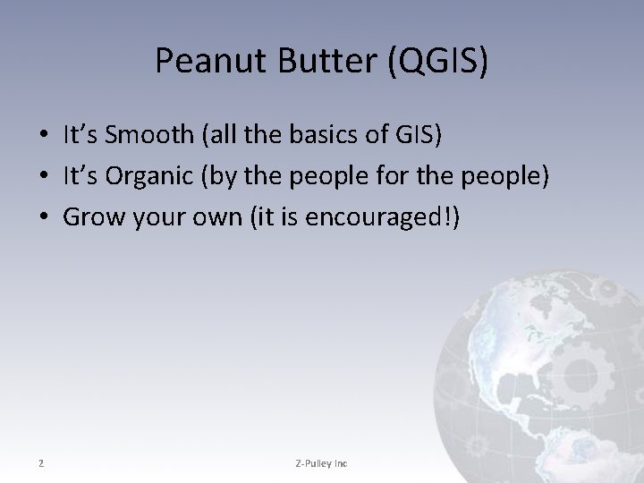 Peanut Butter (QGIS) • It’s Smooth (all the basics of GIS) • It’s Organic Peanut Butter (QGIS) • It’s Smooth (all the basics of GIS) • It’s Organic