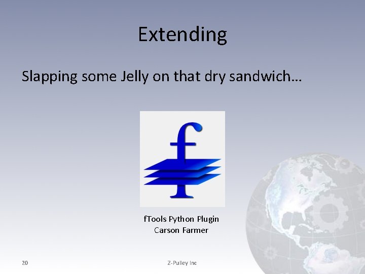 Extending Slapping some Jelly on that dry sandwich… f. Tools Python Plugin Carson Farmer Extending Slapping some Jelly on that dry sandwich… f. Tools Python Plugin Carson Farmer