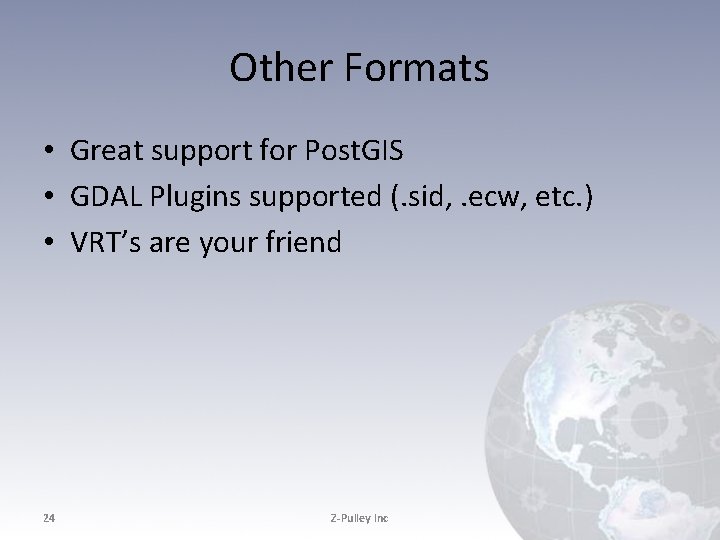 Other Formats • Great support for Post. GIS • GDAL Plugins supported (. sid, Other Formats • Great support for Post. GIS • GDAL Plugins supported (. sid,