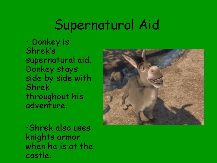 Supernatural Aid • Donkey is Shrek’s supernatural aid. Donkey stays side by side with