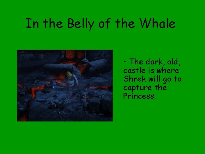 In the Belly of the Whale • The dark, old, castle is where Shrek