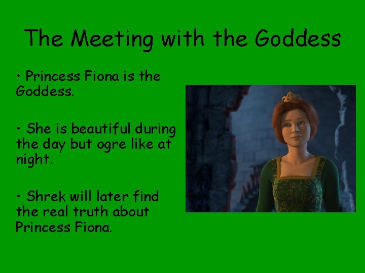 The Meeting with the Goddess • Princess Fiona is the Goddess. • She is