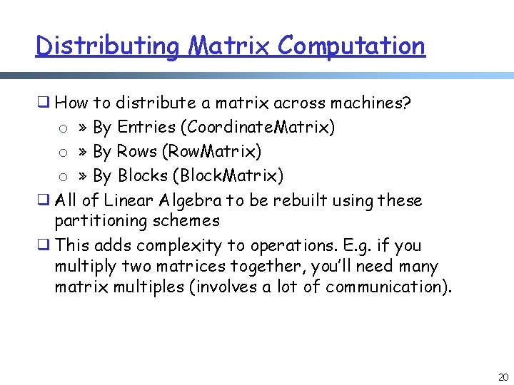 Distributing Matrix Computation ❑ How to distribute a matrix across machines? o » By