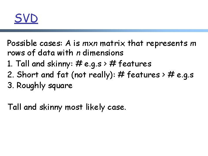 SVD Possible cases: A is mxn matrix that represents m rows of data with SVD Possible cases: A is mxn matrix that represents m rows of data with