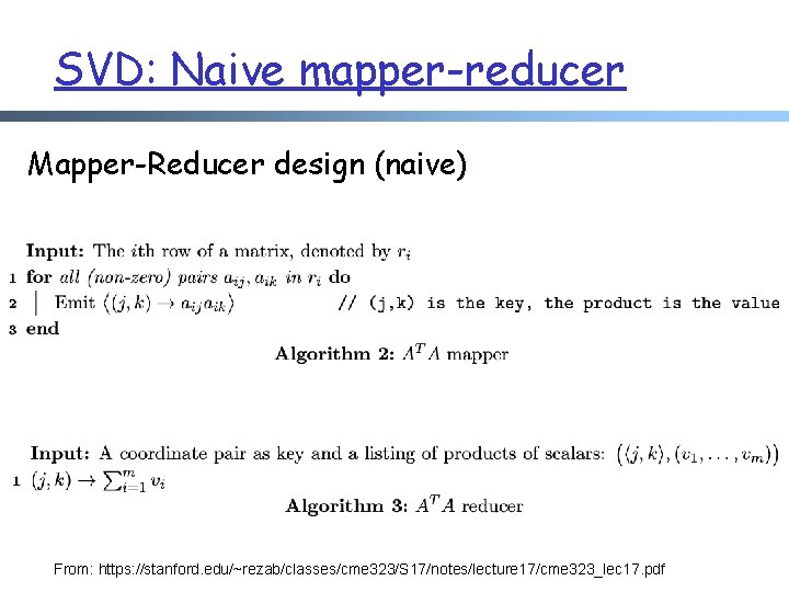 SVD: Naive mapper-reducer Mapper-Reducer design (naive) From: https: //stanford. edu/~rezab/classes/cme 323/S 17/notes/lecture 17/cme 323_lec