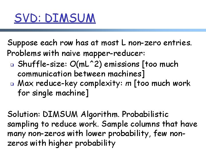 SVD: DIMSUM Suppose each row has at most L non-zero entries. Problems with naive SVD: DIMSUM Suppose each row has at most L non-zero entries. Problems with naive