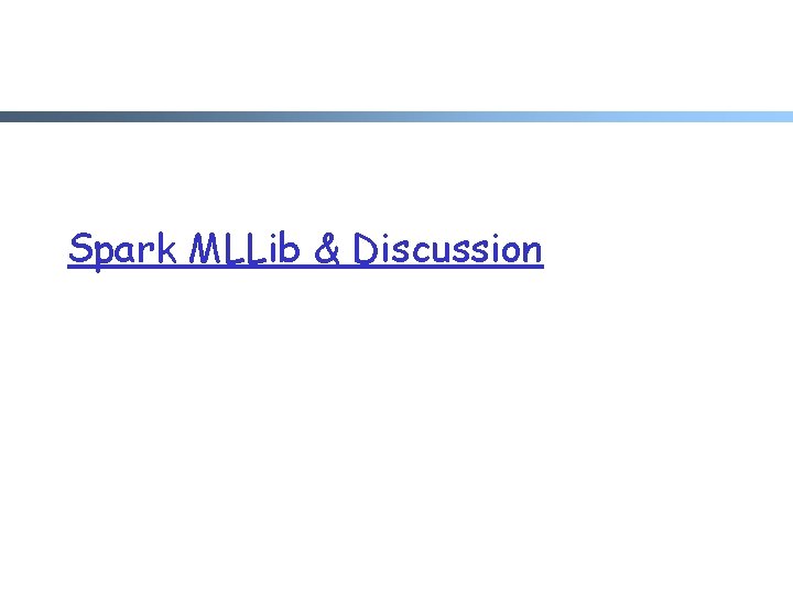 Spark MLLib & Discussion Spark MLLib & Discussion