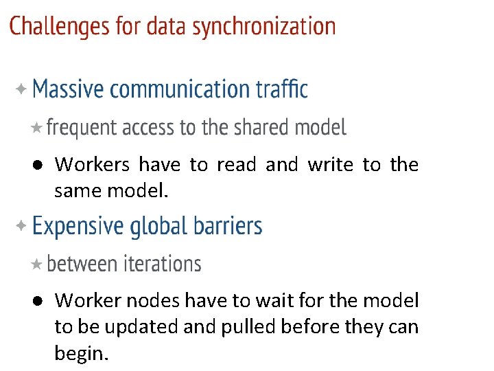 ● Workers have to read and write to the same model. ● Worker nodes