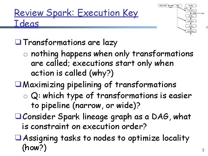 Review Spark: Execution Key Ideas ❑Transformations are lazy o nothing happens when only transformations