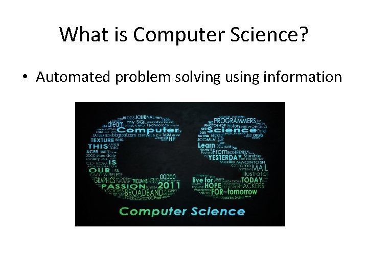 What is Computer Science? • Automated problem solving using information 