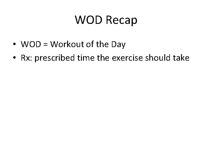 WOD Recap • WOD = Workout of the Day • Rx: prescribed time the