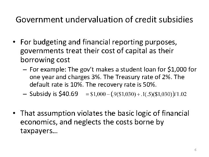 Government undervaluation of credit subsidies • For budgeting and financial reporting purposes, governments treat