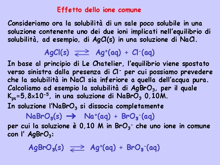 Effetto dello ione comune Consideriamo ora la solubilità di un sale poco solubile in