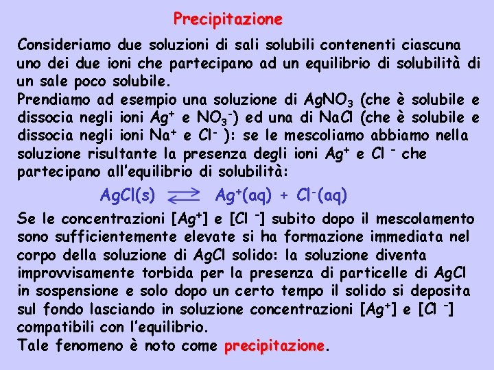Precipitazione Consideriamo due soluzioni di sali solubili contenenti ciascuna uno dei due ioni che