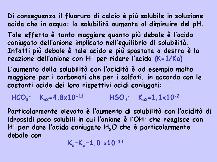 Di conseguenza il fluoruro di calcio è più solubile in soluzione acida che in