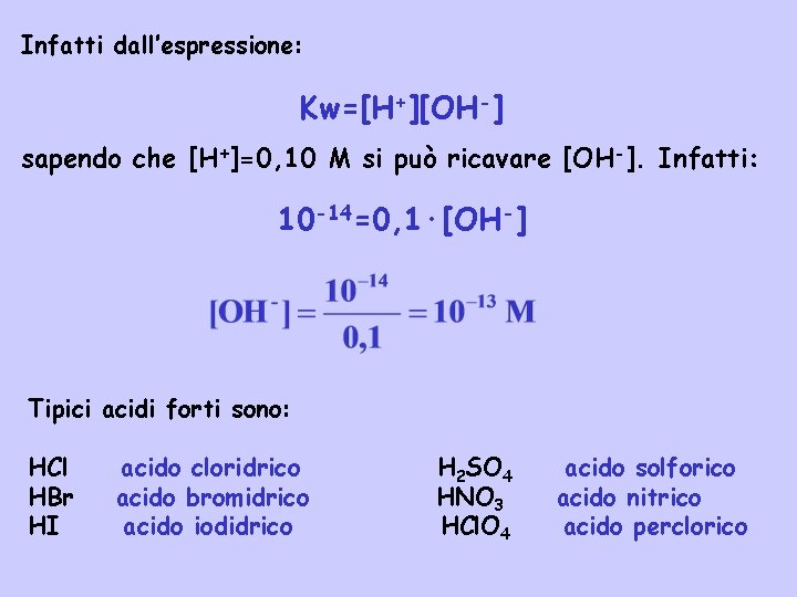 Infatti dall’espressione: Kw=[H+][OH-] sapendo che [H+]=0, 10 M si può ricavare [OH-]. Infatti: 10