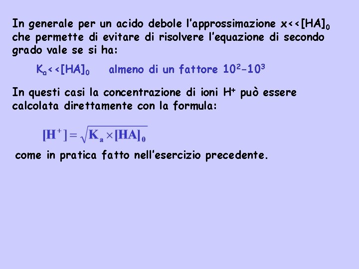 In generale per un acido debole l’approssimazione x<<[HA]0 che permette di evitare di risolvere