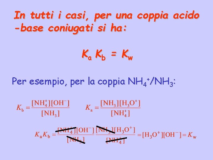 In tutti i casi, per una coppia acido -base coniugati si ha: Ka Kb